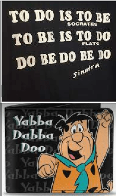 To BE is to DO, or is it to DO is to BE? I say Yabba Dabba&nbsp;Doo.
